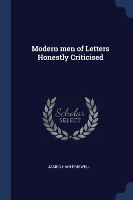 Modern men of Letters Honestly Criticised - Friswell, James Hain