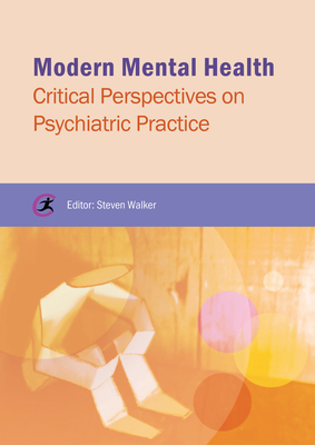Modern Mental Health: Critical Perspectives on Psychiatric Practice - Walker, Steven (Editor), and Castillo, Heather (Contributions by), and French, Tim (Contributions by)