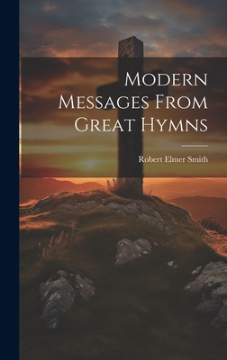 Modern Messages From Great Hymns - Smith, Robert Elmer