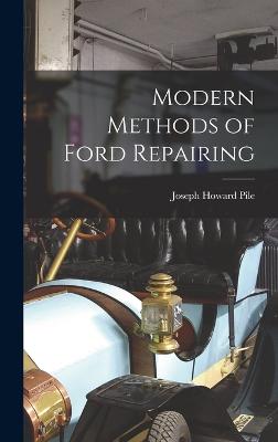 Modern Methods of Ford Repairing - Pile, Joseph Howard