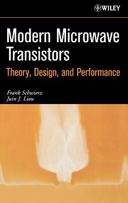 Modern Microwave Transistors: Theory, Design, and Performance - Schwierz, Frank, and Liou, Juin J