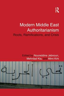 Modern Middle East Authoritarianism: Roots, Ramifications, and Crisis - Jebnoun, Noureddine (Editor), and Kia, Mehrdad (Editor), and Kirk, Mimi (Editor)
