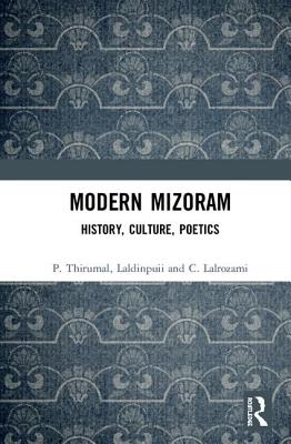 Modern Mizoram: History, Culture, Poetics - Thirumal, P., and Laldinpuii, and Lalrozami, C.