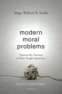Modern Moral Problems: Trustworthy Answers to Your Tough Questions - Smith, William, Msgr.