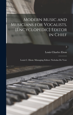 Modern Music and Musicians for Vocalists. [Encyclopedic] Editor in Chief: Louis C. Elson. Managing Editor: Nicholas De Vore; 3 - Elson, Louis Charles 1848-1920