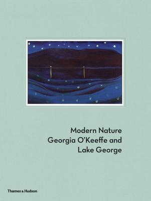 Modern Nature: Georgia O'Keeffe and Lake George - Coe, Erin B, and Robertson, Bruce, and Owens, Gwendolyn