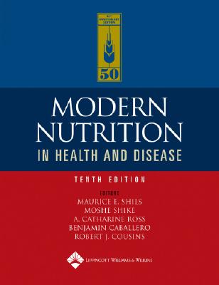 Modern Nutrition in Health and Disease - Shils, Maurice E, MD, Scd (Editor), and Shike, Moshe (Editor), and Ross, A Catharine, PhD (Editor)