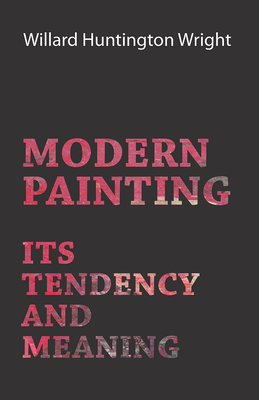 Modern Painting - Its Tendency And Meaning - Wright, Willard Huntington