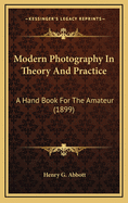 Modern Photography in Theory and Practice: A Hand Book for the Amateur (1899)