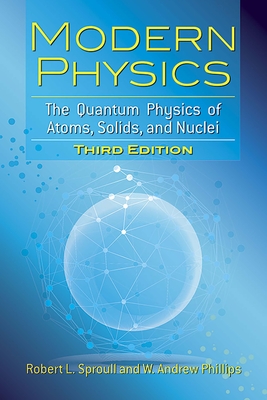 Modern Physics: The Quantum Physics of Atoms, Solids, and Nuclei: Third Edition - Sproull, Robert L, and Phillips, W Andrew