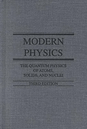 Modern Physics: The Quantum Physics of Atoms, Solids, and Nuclei