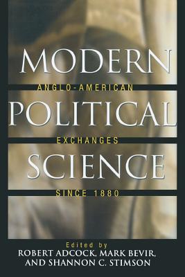 Modern Political Science: Anglo-American Exchanges Since 1880 - Adcock, Robert (Editor), and Bevir, Mark (Editor), and Stimson, Shannon C (Editor)