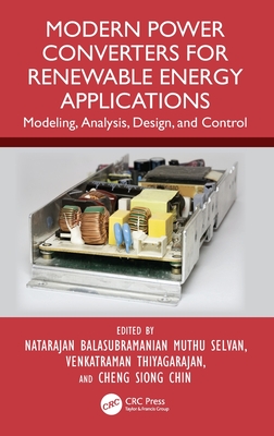 Modern Power Converters for Renewable Energy Applications: Modeling, Analysis, Design, and Control - Muthu Selvan, Natarajan Balasubramanian (Editor), and Thiyagarajan, Venkatraman (Editor), and Chin, Cheng Siong (Editor)