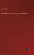 Modern Practice of the Electric Telegraph