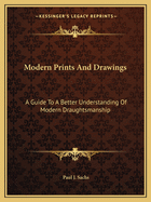 Modern Prints And Drawings: A Guide To A Better Understanding Of Modern Draughtsmanship