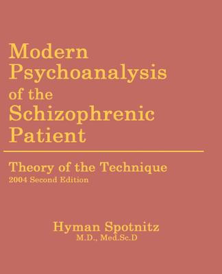 Modern Psychoanalysis of the Schizophrenic Patient: Theory of the Technique - Spotnitz, Hyman M