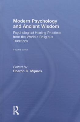 Modern Psychology and Ancient Wisdom: Psychological Healing Practices from the World's Religious Traditions - Mijares, Sharon G