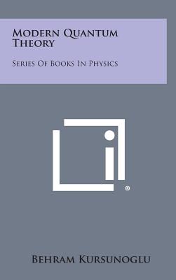 Modern Quantum Theory: Series of Books in Physics - Kursunoglu, Behram