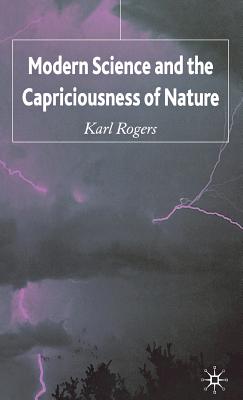 Modern Science and the Capriciousness of Nature - Rogers, K