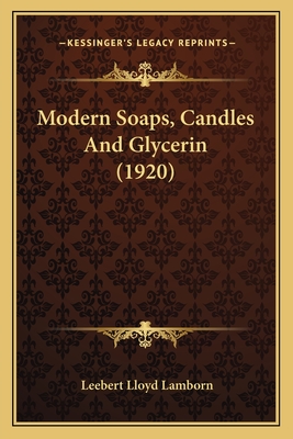 Modern Soaps, Candles and Glycerin (1920) - Lamborn, Leebert Lloyd