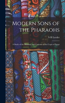 Modern Sons of the Pharaohs: A Study of the Manners and Customs of the Copts of Egypt - Leeder, S H