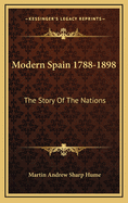 Modern Spain 1788-1898: The Story of the Nations