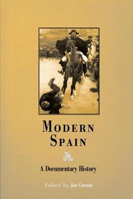 Modern Spain: A Documentary History / Edited by Jon Cowans - Cowans, Jon (Editor)