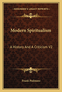 Modern Spiritualism: A History And A Criticism V2