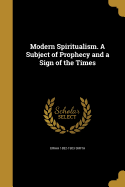Modern Spiritualism. A Subject of Prophecy and a Sign of the Times
