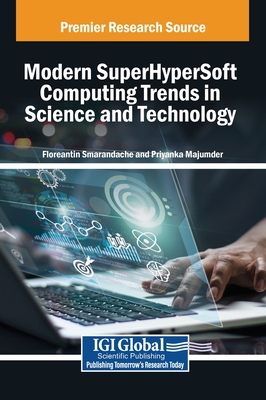 Modern SuperHyperSoft Computing Trends in Science and Technology - Smarandache, Florentin (Editor), and Majumder, Priyanka (Editor)