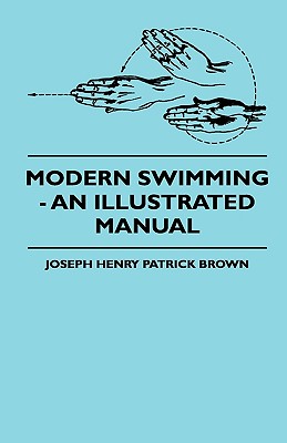 Modern Swimming - An Illustrated Manual - Brown, Joseph Henry Patrick