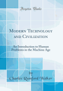 Modern Technology and Civilization: An Introduction to Human Problems in the Machine Age (Classic Reprint)