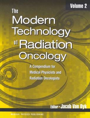 Modern Technology of Radiation Oncology Vol. 2: A Compendium for Medical Physicists and Radiation Oncologists - Van Dyk Jacob Ed