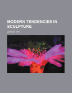 Modern Tendencies in Sculpture - Taft, Lorado