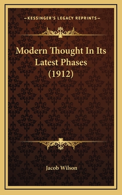 Modern Thought in Its Latest Phases (1912) - Wilson, Jacob, Dr.