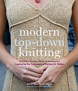 Modern Top-Down Knitting: Sweaters, Dresses, Skirts & Accessories Inspired by the Techniques of Barbara Walker