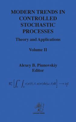 Modern Trends in Controlled Stochastic Processes: Theory and Applications, Volume II - Piunovskiy, Alexey (Editor)