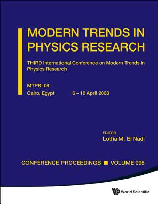 Modern Trends in Physics Research - Third International Conference on Modern Trends in Physics Research (Mtpr-08) - El-Nadi, Lotfia M (Editor)