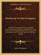 Modern Up-To-Date Navigation: Position Finding By The Improved Sumner Method, Contrasted With The New Navigation And The Old Sumner Method (1914)