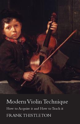 Modern Violin Technique - How to Acquire it and How to Teach it - Thistleton, Frank