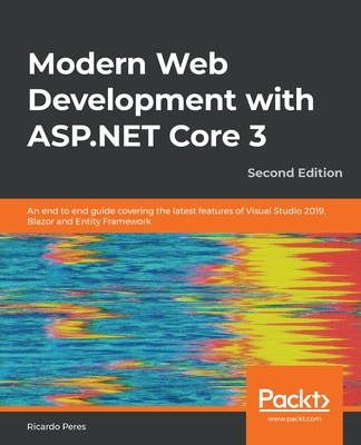 Modern Web Development with ASP.NET Core 3: An end to end guide covering the latest features of Visual Studio 2019, Blazor and Entity Framework, 2nd Edition - Peres, Ricardo
