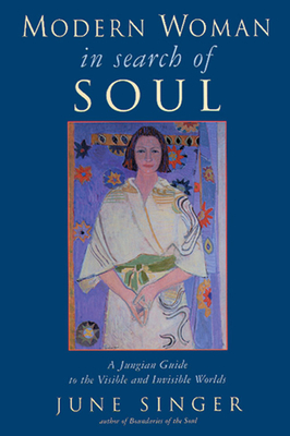 Modern Woman in Search of Soul: A Jungian Guide to the Visible and Invisible Worlds - Singer, June