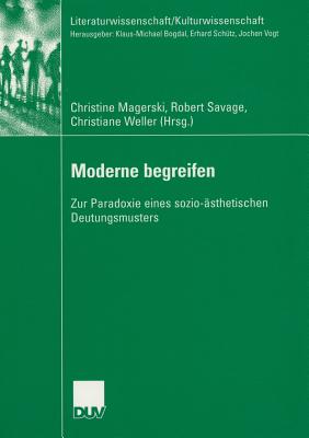 Moderne Begreifen: Zur Paradoxie Eines Sozio-sthetischen Deutungsmusters - Magerski, Christine (Editor), and Savage, Robert (Editor), and Weller, Christiane (Editor)