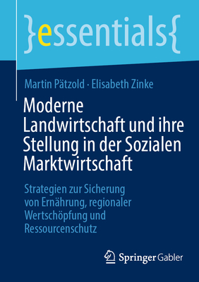 Moderne Landwirtschaft und ihre Stellung in der Sozialen Marktwirtschaft: Strategien zur Sicherung von Ernhrung, regionaler Wertschpfung und Ressourcenschutz - Ptzold, Martin, and Zinke, Elisabeth