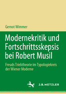 Modernekritik und Fortschrittsskepsis bei Robert Musil: Freuds Triebtheorie im Typologiekreis der Wiener Moderne