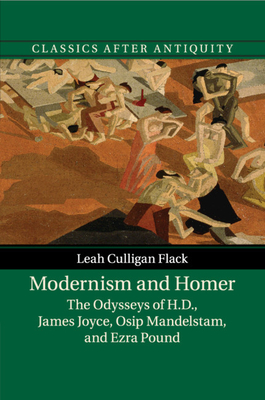 Modernism and Homer: The Odysseys of H.D., James Joyce, Osip Mandelstam, and Ezra Pound - Flack, Leah Culligan