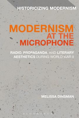 Modernism at the Microphone: Radio, Propaganda, and Literary Aesthetics During World War II - Dinsman, Melissa, Dr.