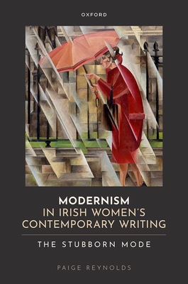 Modernism in Irish Women's Contemporary Writing: The Stubborn Mode - Reynolds, Paige