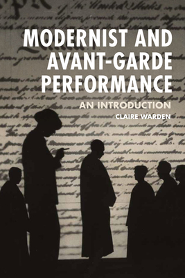 Modernist and Avant-Garde Performance: An Introduction - Warden, Claire