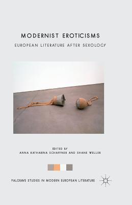 Modernist Eroticisms: European Literature After Sexology - Schaffner, A (Editor), and Weller, S (Editor)